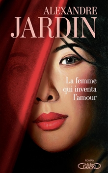 La femme qui inventa l'amour - Alexandre Jardin