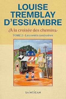 À la croisée des chemins - Tome 2 Les vents contraire - Louise Trembaly-D'Essiambre